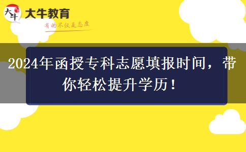 2024年函授?？浦驹柑顖髸r間，帶你輕松提升學(xué)歷！