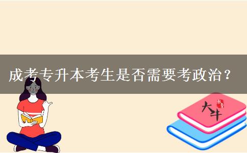 成考專升本考生是否需要考政治？