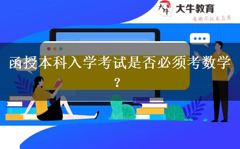 函授本科入學考試是否必須考數(shù)學？
