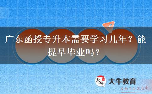 廣東函授專升本需要學(xué)習(xí)幾年？能提早畢業(yè)嗎？