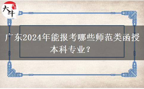 廣東2024年能報考哪些師范類函授本科專業(yè)？