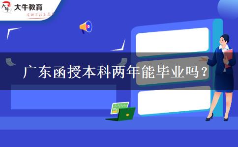 廣東函授本科兩年能畢業(yè)嗎？