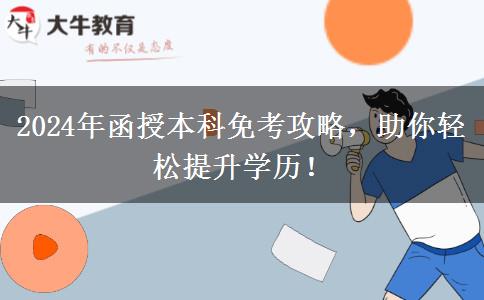函授本科想免考？這份2024年最新攻略請(qǐng)收下！