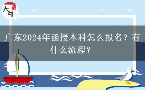 廣東2024年函授本科怎么報名？有什么流程？