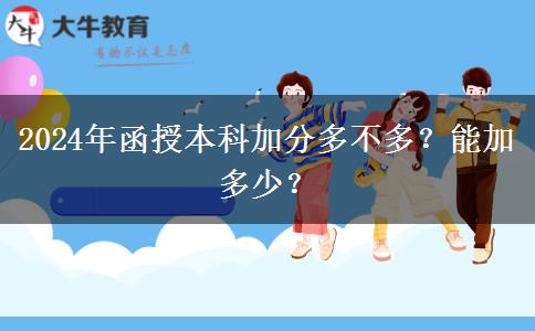 2024年函授本科加分多不多？能加多少？