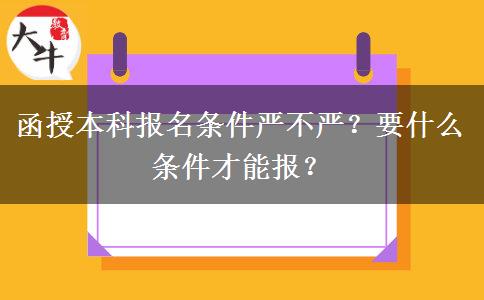 函授本科報(bào)名條件嚴(yán)不嚴(yán)？要什么條件才能報(bào)？