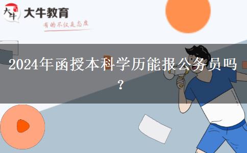2024年函授本科學(xué)歷能報(bào)公務(wù)員嗎？