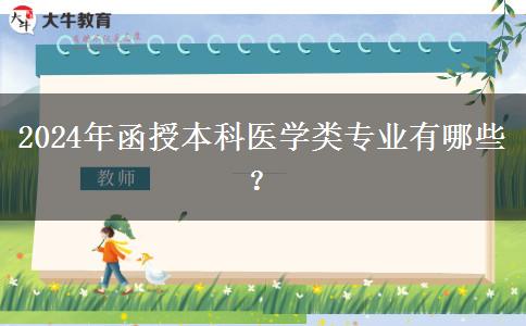 函授本科2024年開(kāi)設(shè)哪些醫(yī)學(xué)類(lèi)專(zhuān)業(yè)？