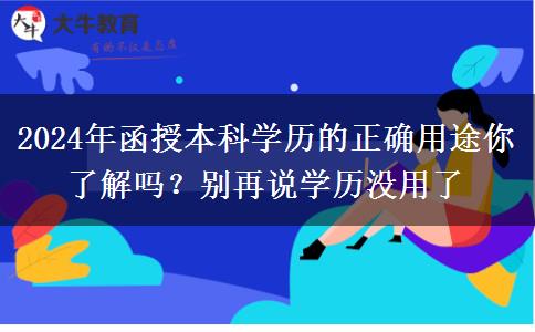 2024年函授本科學(xué)歷的正確用途你了解嗎？別再說學(xué)歷沒用了