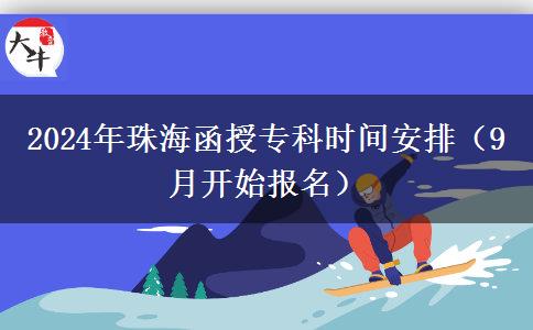 2024年珠海函授?？茣r間安排（9月開始報名）