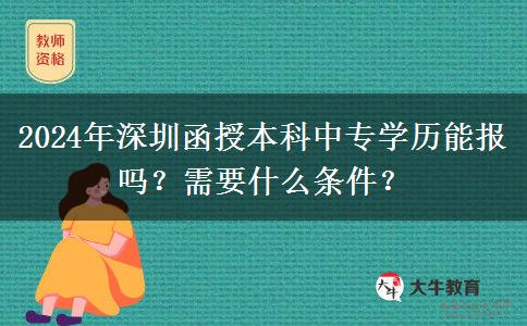 2024年深圳函授本科中專學(xué)歷能報嗎？需要什么條件？