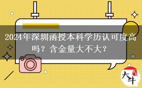 2024年深圳函授本科學(xué)歷認(rèn)可度高嗎？含金量大不大？