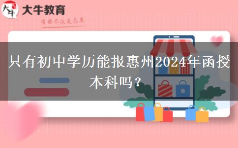 只有初中學(xué)歷能報(bào)惠州2024年函授本科嗎？
