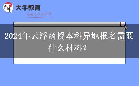 2024年云浮函授本科異地報名需要什么材料？