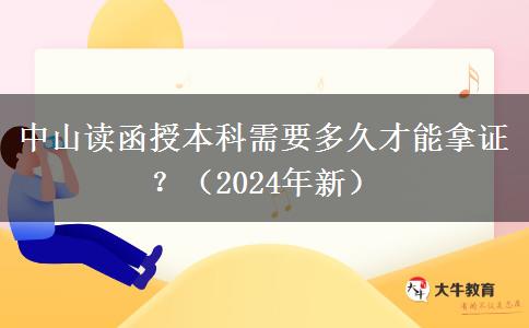 中山讀函授本科需要多久才能拿證？（2024年新）