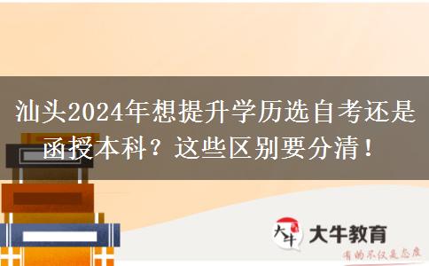 汕頭2024年想提升學歷選自考還是函授本科？這些區(qū)別要分清！