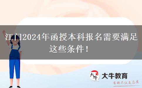江門2024年函授本科報名需要滿足這些條件！
