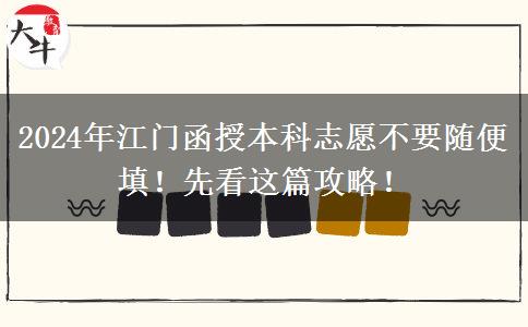 2024年江門函授本科志愿不要隨便填！先看這篇攻略！