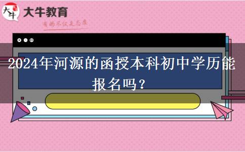 2024年河源的函授本科初中學歷能報名嗎？