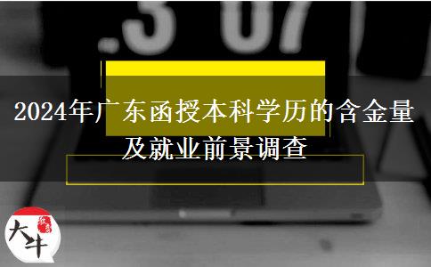 廣東2024年函授本科學(xué)歷還有多大含金量？好找工作嗎？
