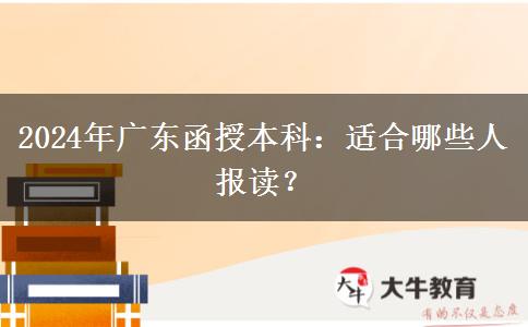 廣東2024年函授本科適合哪些人報讀？