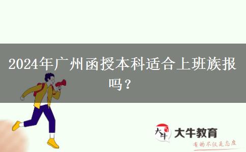 2024年廣州函授本科適合上班族報(bào)嗎？