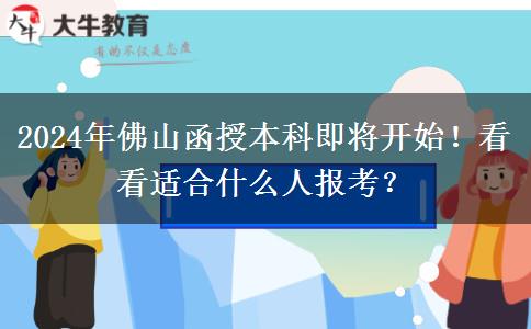 2024年佛山函授本科即將開始！看看適合什么人報考？