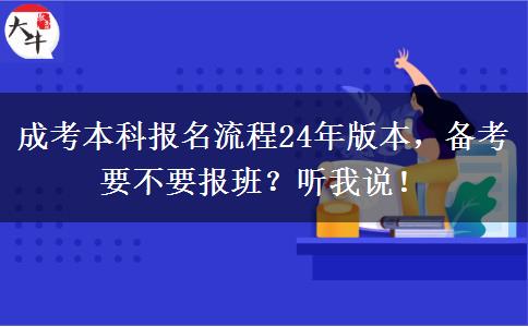 成考本科報(bào)名流程24年版本，備考要不要報(bào)班？聽(tīng)我說(shuō)！