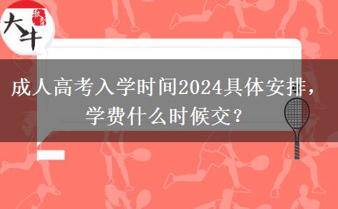 成人高考入學時間2024具體安排，學費什么時候交？