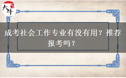 成考社會工作專業(yè)有沒有用？推薦報考嗎？