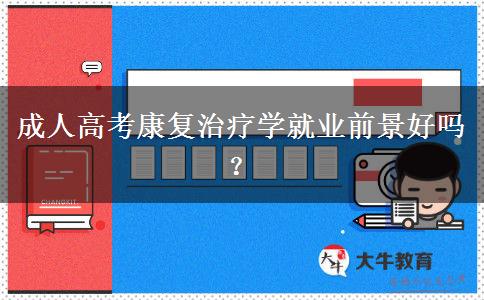 成人高考康復(fù)治療學就業(yè)前景好嗎？