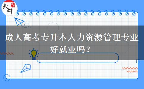 成人高考專升本人力資源管理專業(yè)好就業(yè)嗎？