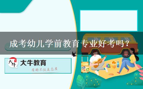成考幼兒學前教育專業(yè)好考嗎？