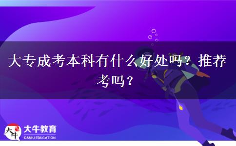 大專成考本科有什么好處嗎？推薦考嗎？