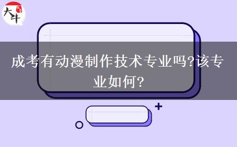 成考有動漫制作技術專業(yè)嗎?該專業(yè)如何?