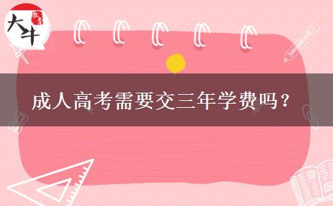 成人高考需要交三年學(xué)費嗎？