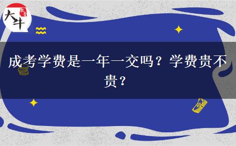 成考學(xué)費(fèi)是一年一交嗎？學(xué)費(fèi)貴不貴？
