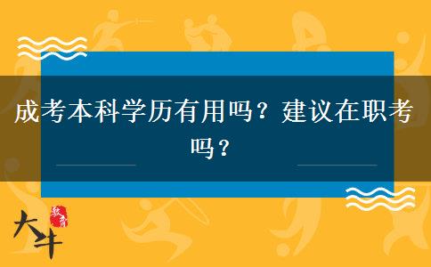 成考本科學(xué)歷有用嗎？建議在職考嗎？