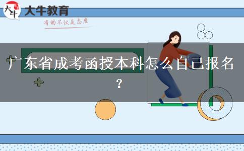 廣東省成考函授本科怎么自己報(bào)名？
