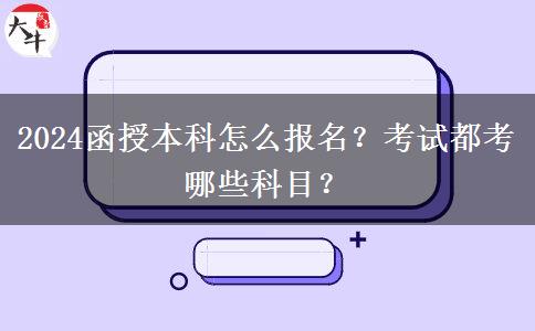 2024函授本科怎么報(bào)名？考試都考哪些科目？