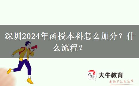 深圳2024年函授本科怎么加分？什么流程？