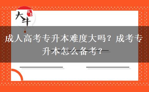 成人高考專升本難度大嗎？成考專升本怎么備考？