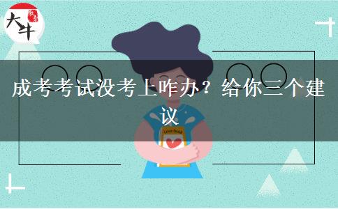 成考考試沒(méi)考上咋辦？給你三個(gè)建議