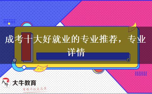 成考十大好就業(yè)的專業(yè)推薦，專業(yè)詳情