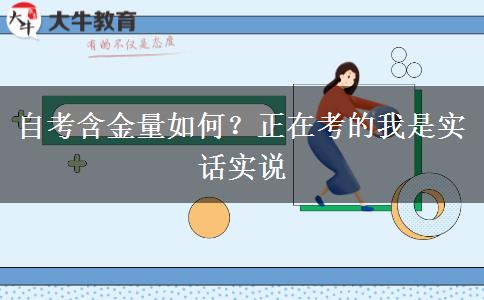 自考含金量如何？正在考的我是實(shí)話實(shí)說