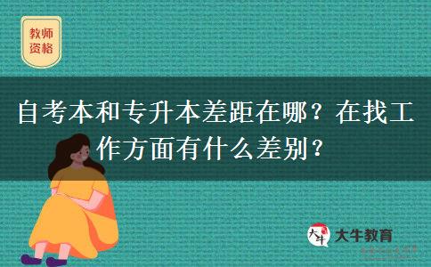 自考本和專升本差距在哪？在找工作方面有什么差別？