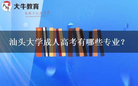 汕頭大學(xué)成人高考有哪些專業(yè)？