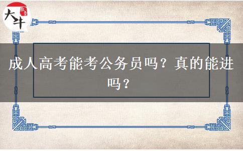 成人高考能考公務(wù)員嗎？真的能進嗎？