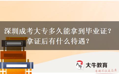 深圳成考大專多久能拿到畢業(yè)證？拿證后有什么待遇？