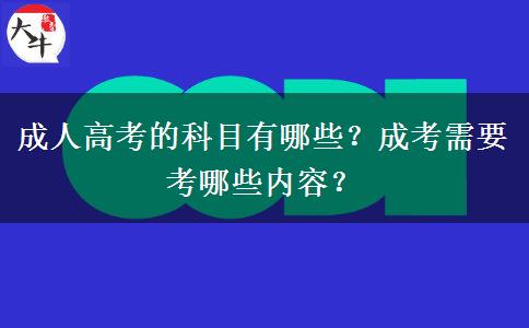 成人高考的科目有哪些？成考需要考哪些內(nèi)容？